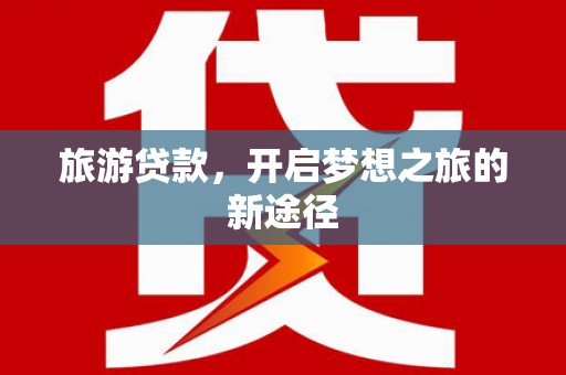 竹北旅游贷款，开启梦想之旅的新途径