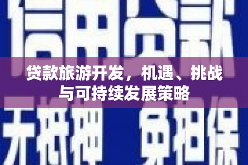 竹北贷款旅游开发，机遇、挑战与可持续发展策略