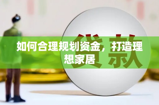 竹北如何合理规划资金，打造理想家居