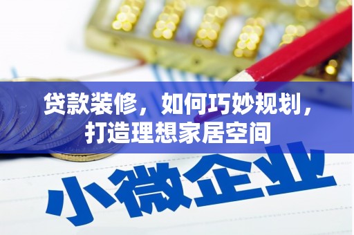 竹北贷款装修，如何巧妙规划，打造理想家居空间