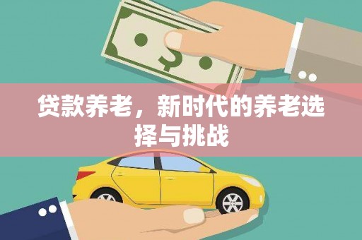 竹北贷款养老，新时代的养老选择与挑战