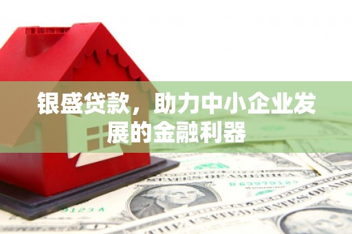 竹北银盛贷款，助力中小企业发展的金融利器