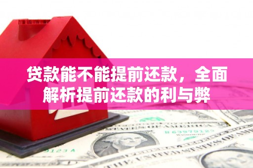 竹北贷款能不能提前还款，全面解析提前还款的利与弊
