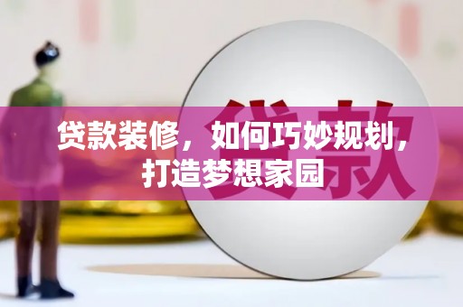 竹北贷款装修，如何巧妙规划，打造梦想家园