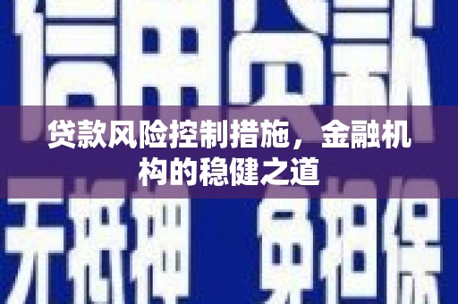 竹北贷款风险控制措施，金融机构的稳健之道