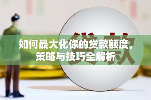 竹北如何最大化你的贷款额度，策略与技巧全解析