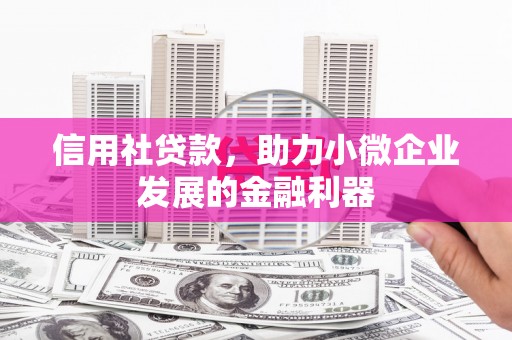 竹北信用社贷款，助力小微企业发展的金融利器