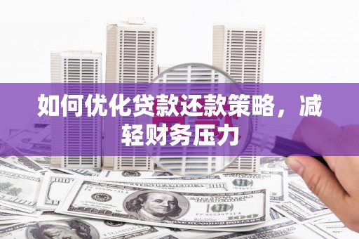 竹北如何优化贷款还款策略，减轻财务压力
