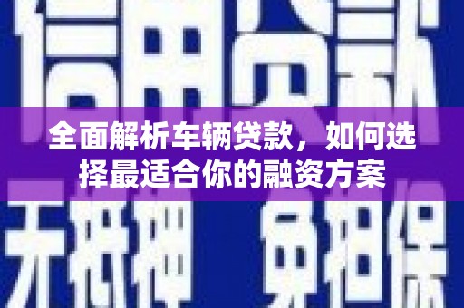 竹北全面解析车辆贷款，如何选择最适合你的融资方案