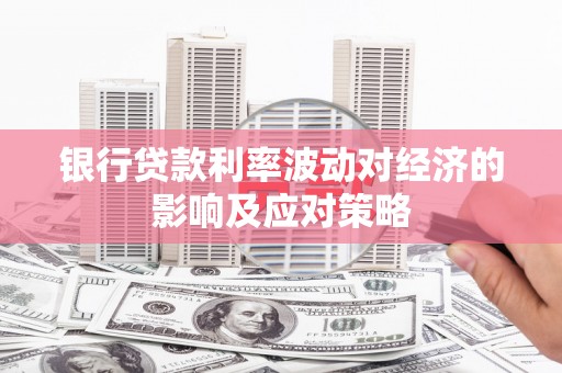 竹北银行贷款利率波动对经济的影响及应对策略