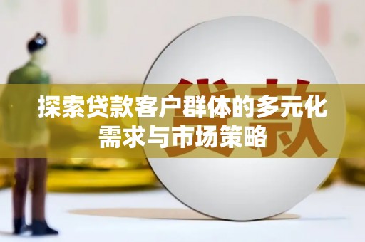 竹北探索贷款客户群体的多元化需求与市场策略