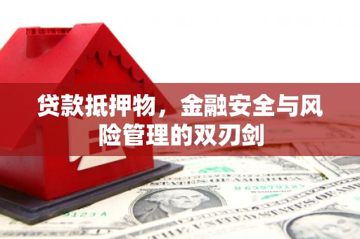 竹北贷款抵押物，金融安全与风险管理的双刃剑