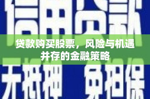 竹北贷款购买股票，风险与机遇并存的金融策略