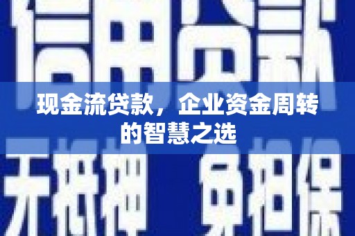 竹北现金流贷款，企业资金周转的智慧之选