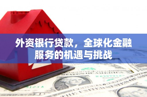 竹北外资银行贷款，全球化金融服务的机遇与挑战