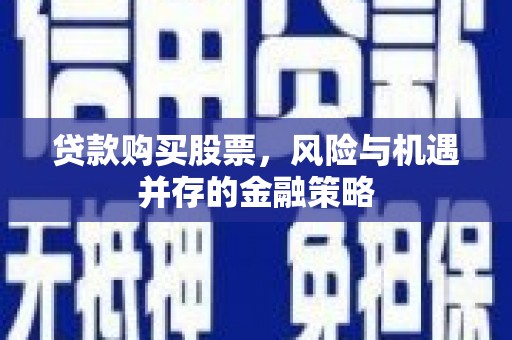 竹北贷款购买股票，风险与机遇并存的金融策略
