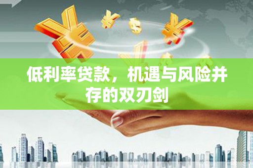 竹北低利率贷款，机遇与风险并存的双刃剑