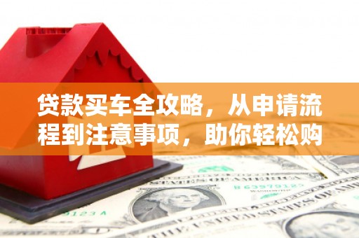 竹北贷款买车全攻略，从申请流程到注意事项，助你轻松购车