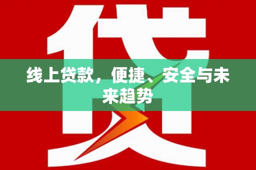 竹北线上贷款，便捷、安全与未来趋势